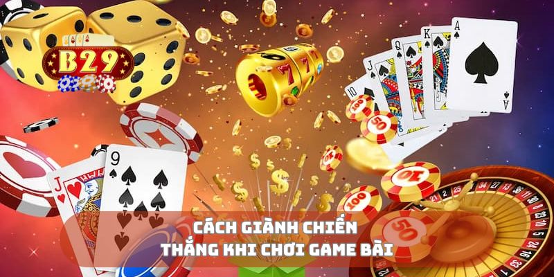 Cách giành chiến thắng khi chơi game bài