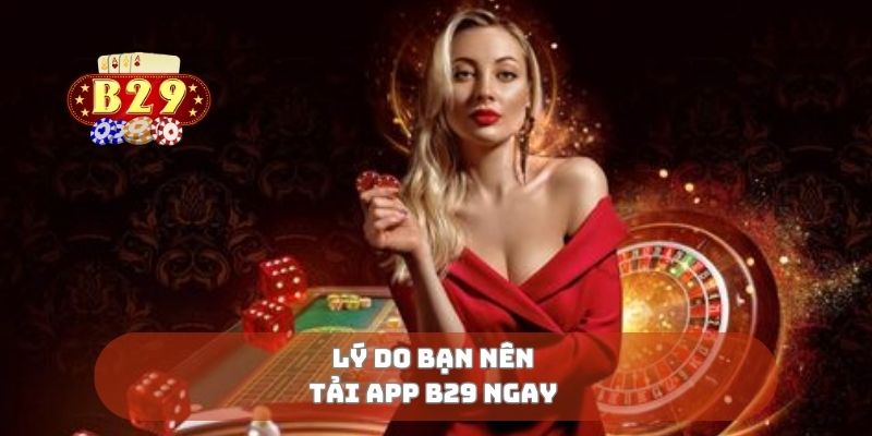 Lý do bạn nên tải app B29 ngay