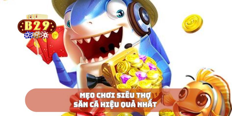 Mẹo chơi siêu thợ săn cá hiệu quả nhất